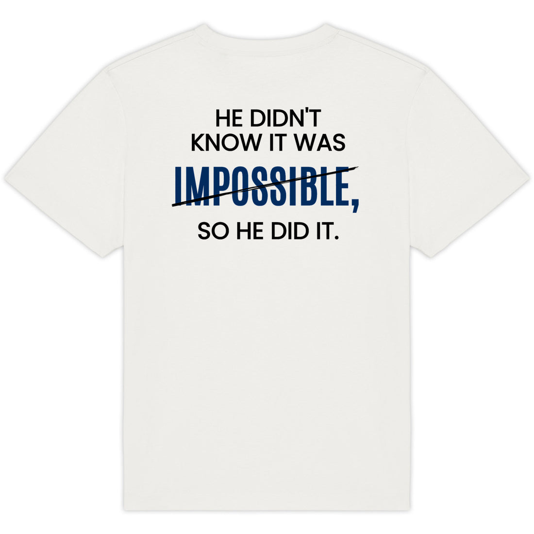 HE DIDN'T KNOW IT WAS IMPOSSIBLE, SO HE DID IT.