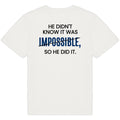 HE DIDN'T KNOW IT WAS IMPOSSIBLE, SO HE DID IT.