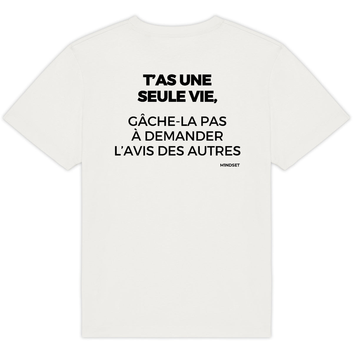 T'AS UNE SEULE VIE GÂCHE-LA PAS À DEMANDER L’AVIS DES AUTRES