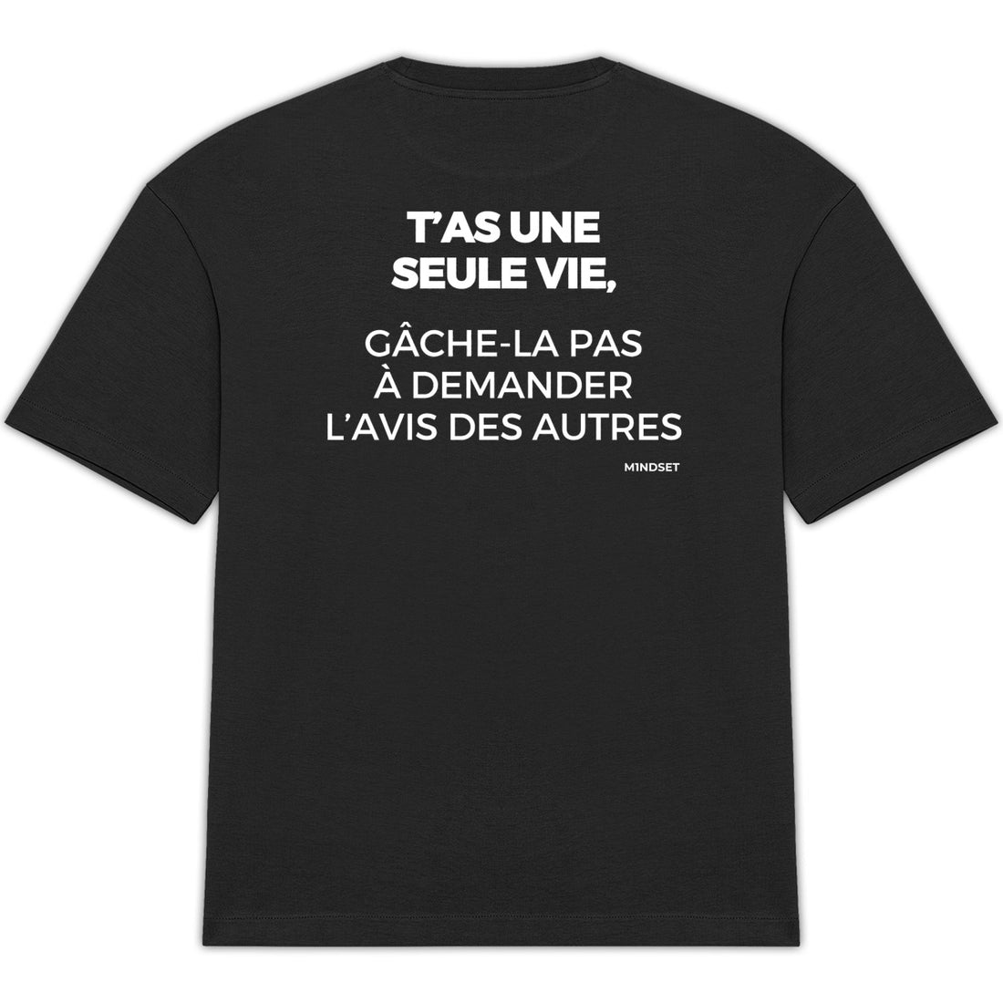T'AS UNE SEULE VIE GÂCHE-LA PAS À DEMANDER L’AVIS DES AUTRES