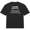 T'AS UNE SEULE VIE GÂCHE-LA PAS À DEMANDER L’AVIS DES AUTRES